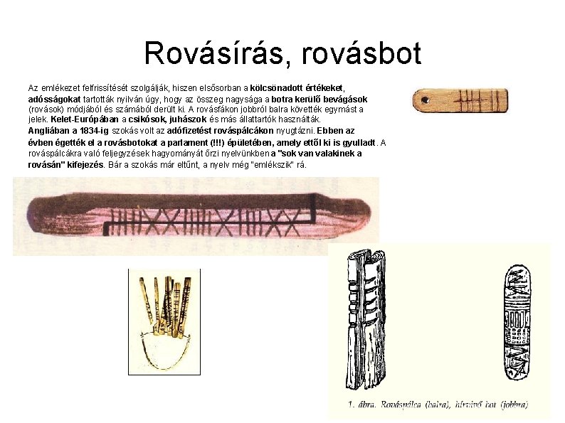 Rovásírás, rovásbot Az emlékezet felfrissítését szolgálják, hiszen elsősorban a kölcsönadott értékeket, adósságokat tartották nyilván