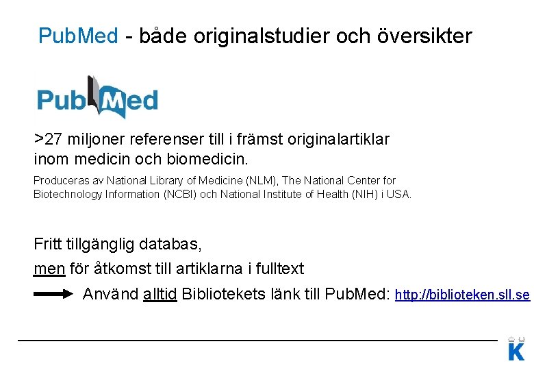  Pub. Med - både originalstudier och översikter >27 miljoner referenser till i främst