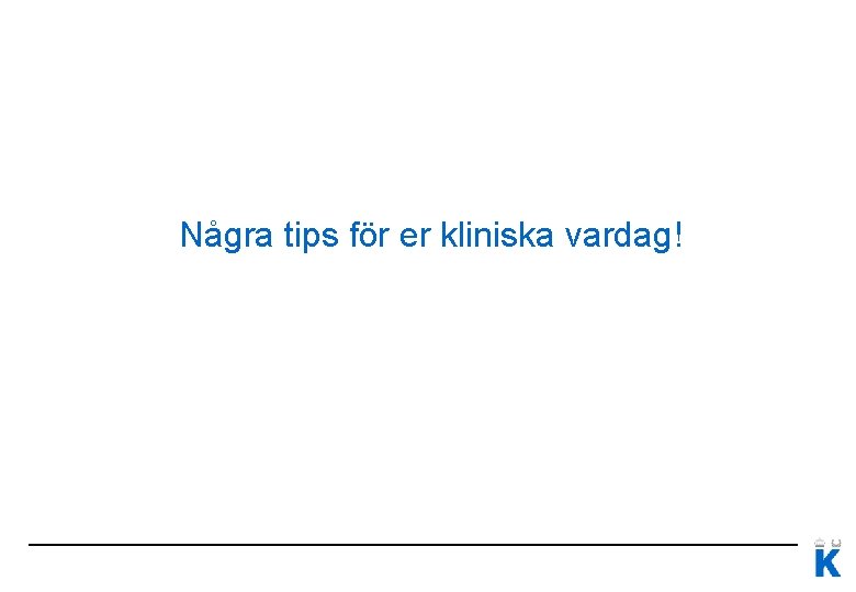 Några tips för er kliniska vardag! 