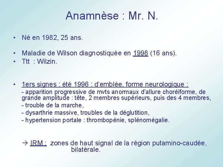  Anamnèse : Mr. N. • Né en 1982, 25 ans. • Maladie de