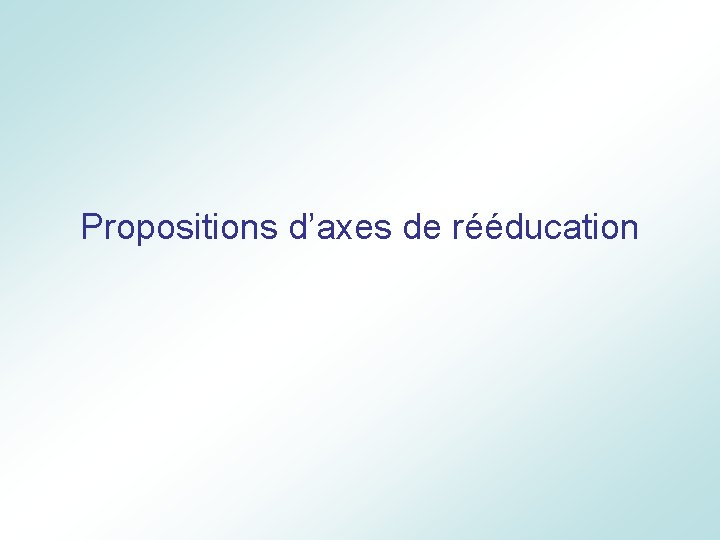 Propositions d’axes de rééducation 