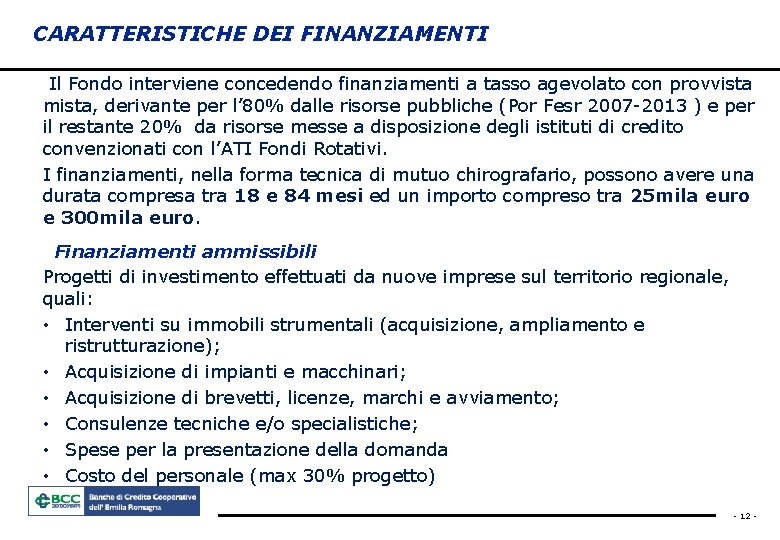 CARATTERISTICHE DEI FINANZIAMENTI Il Fondo interviene concedendo finanziamenti a tasso agevolato con provvista mista,