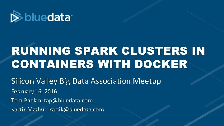 RUNNING SPARK CLUSTERS IN CONTAINERS WITH DOCKER Silicon Valley Big Data Association Meetup February