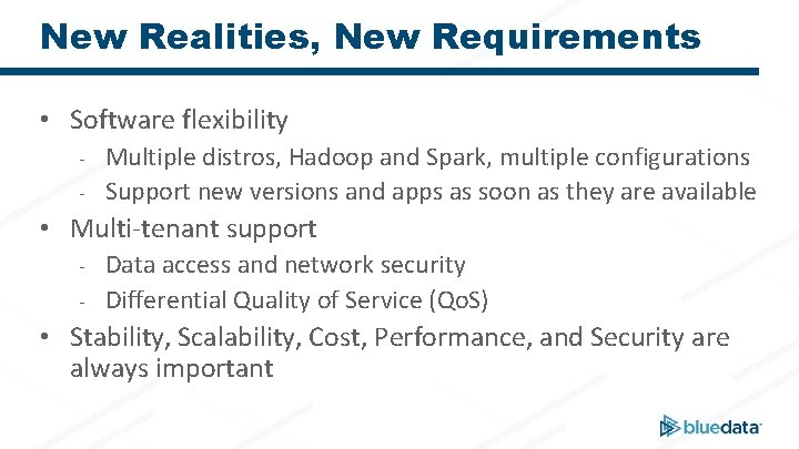 New Realities, New Requirements • Software flexibility - Multiple distros, Hadoop and Spark, multiple