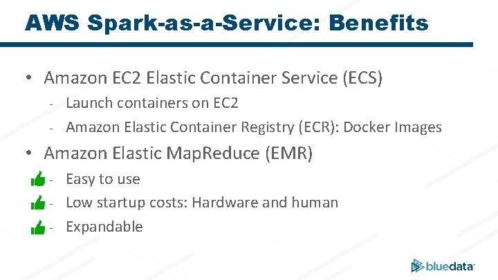 AWS Spark-as-a-Service: Benefits • Amazon EC 2 Elastic Container Service (ECS) - Launch containers