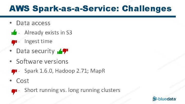 AWS Spark-as-a-Service: Challenges • Data access - Already exists in S 3 - Ingest