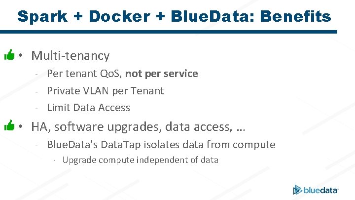 Spark + Docker + Blue. Data: Benefits • Multi-tenancy - Per tenant Qo. S,