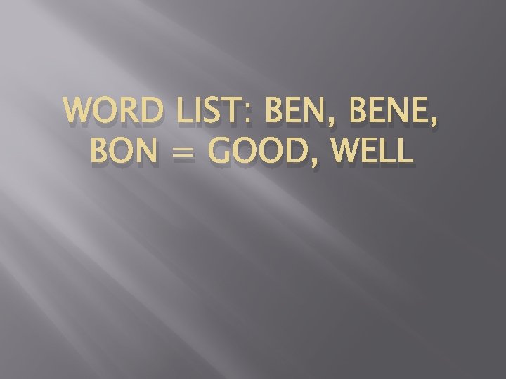 WORD LIST: BEN, BENE, BON = GOOD, WELL 