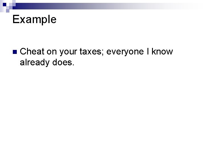 Example n Cheat on your taxes; everyone I know already does. 