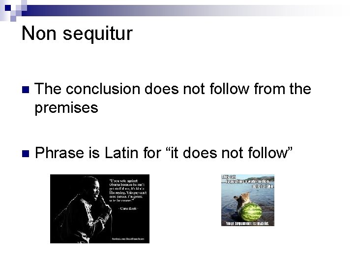 Non sequitur n The conclusion does not follow from the premises n Phrase is