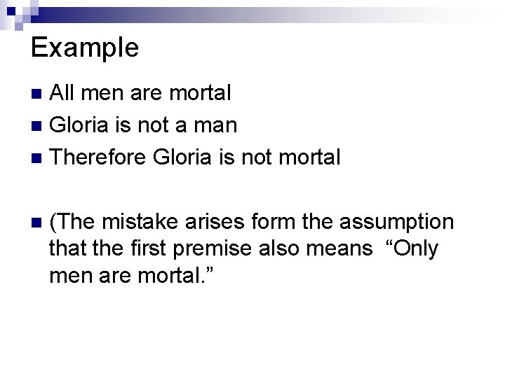 Example All men are mortal n Gloria is not a man n Therefore Gloria