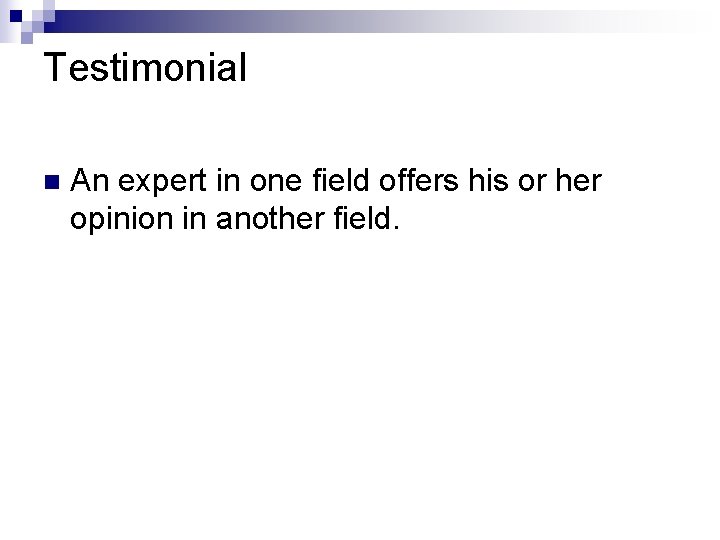 Testimonial n An expert in one field offers his or her opinion in another