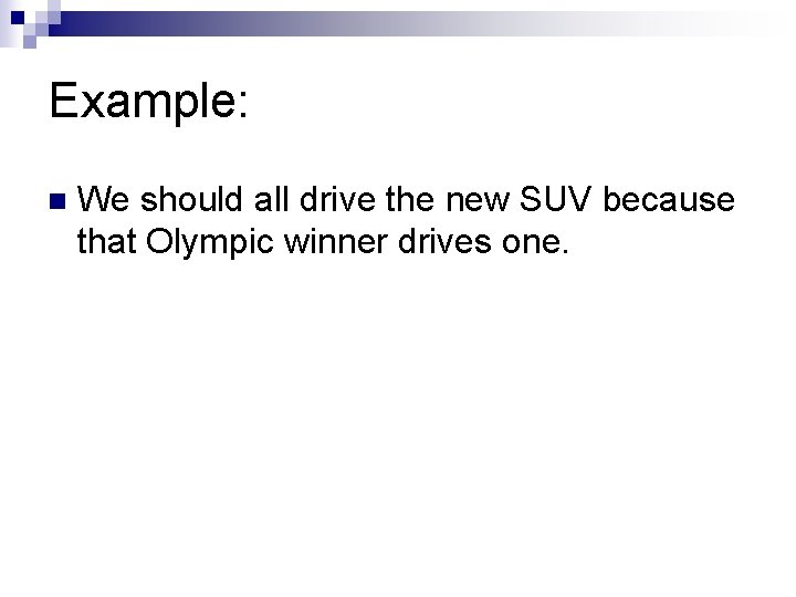 Example: n We should all drive the new SUV because that Olympic winner drives