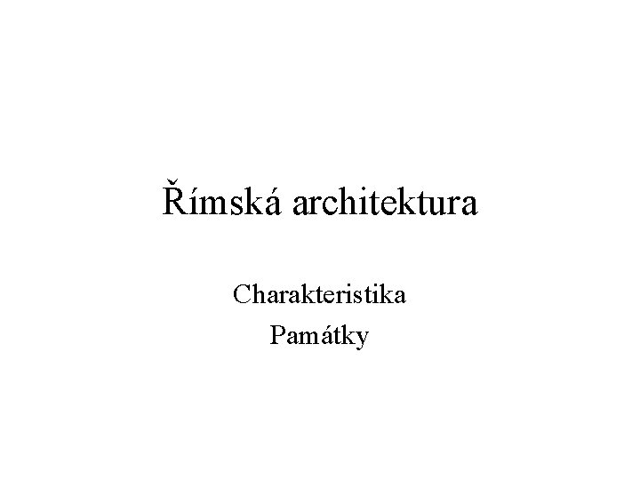 Římská architektura Charakteristika Památky 