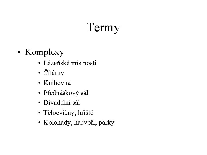 Termy • Komplexy • • Lázeňské místnosti Čítárny Knihovna Přednáškový sál Divadelní sál Tělocvičny,