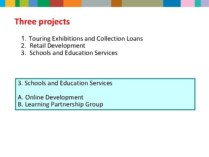 Three projects 1. Touring Exhibitions and Collection Loans 2. Retail Development 3. Schools and