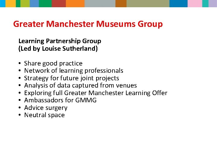 Greater Manchester Museums Group Learning Partnership Group (Led by Louise Sutherland) • • Share
