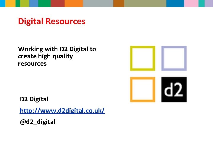 Digital Resources Working with D 2 Digital to create high quality resources D 2