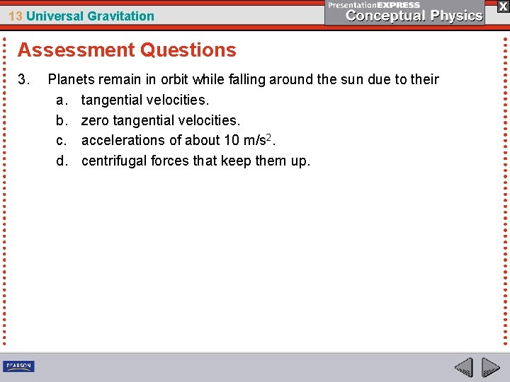 13 Universal Gravitation Assessment Questions 3. Planets remain in orbit while falling around the