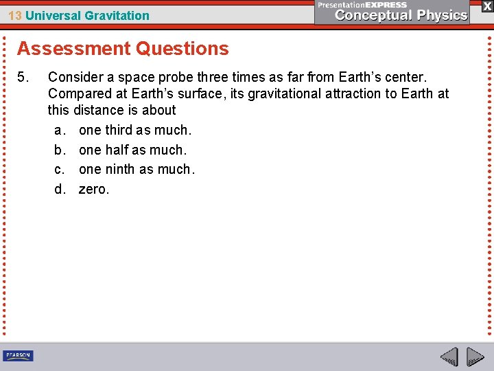 13 Universal Gravitation Assessment Questions 5. Consider a space probe three times as far