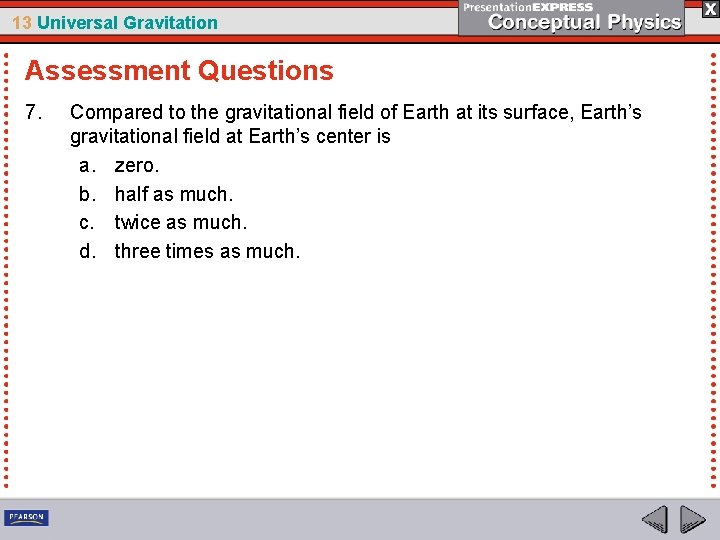 13 Universal Gravitation Assessment Questions 7. Compared to the gravitational field of Earth at