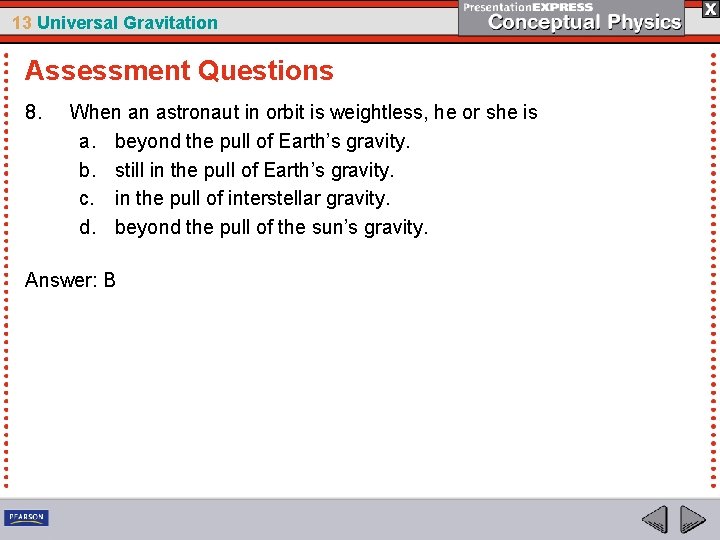 13 Universal Gravitation Assessment Questions 8. When an astronaut in orbit is weightless, he