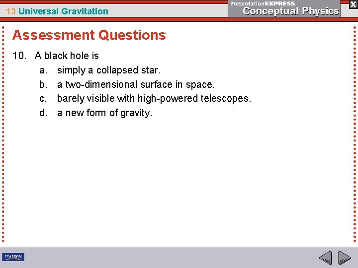 13 Universal Gravitation Assessment Questions 10. A black hole is a. simply a collapsed