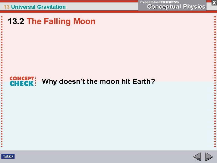 13 Universal Gravitation 13. 2 The Falling Moon Why doesn’t the moon hit Earth?