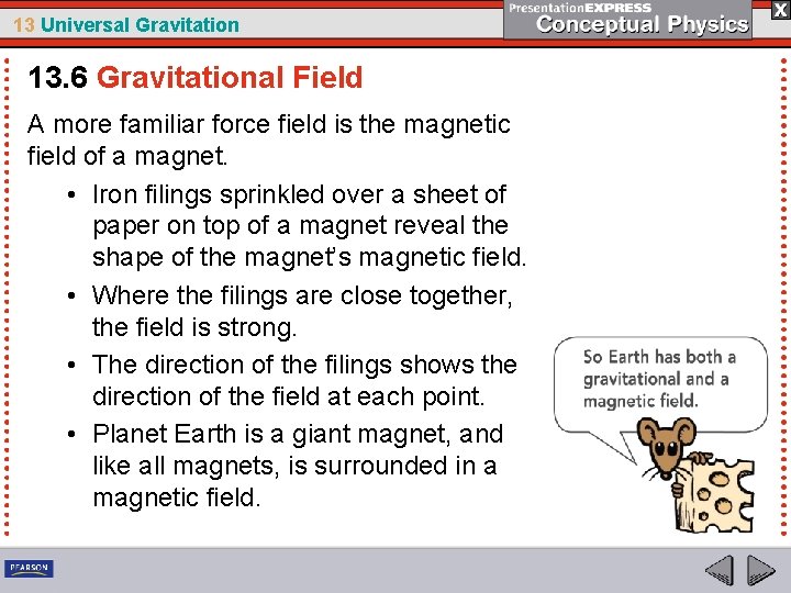 13 Universal Gravitation 13. 6 Gravitational Field A more familiar force field is the