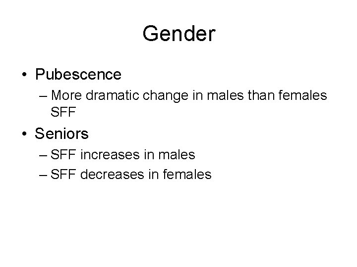 Gender • Pubescence – More dramatic change in males than females SFF • Seniors