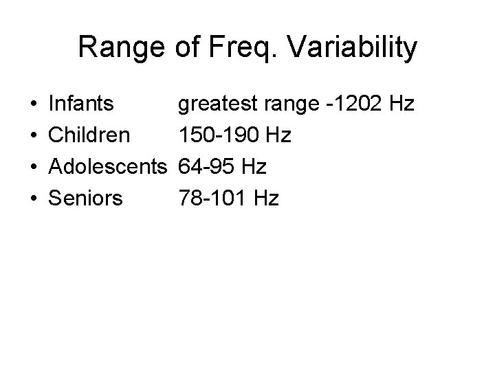 Range of Freq. Variability • • Infants Children Adolescents Seniors greatest range -1202 Hz