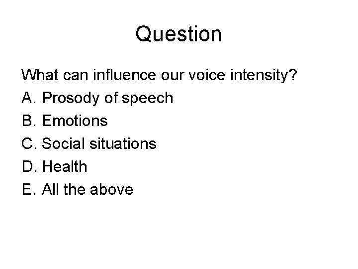 Question What can influence our voice intensity? A. Prosody of speech B. Emotions C.