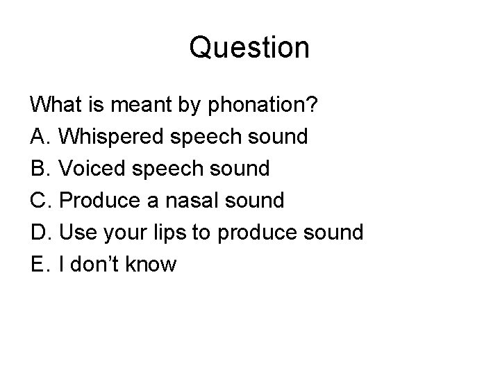 Question What is meant by phonation? A. Whispered speech sound B. Voiced speech sound