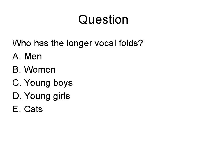 Question Who has the longer vocal folds? A. Men B. Women C. Young boys