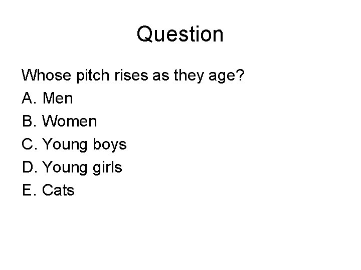 Question Whose pitch rises as they age? A. Men B. Women C. Young boys