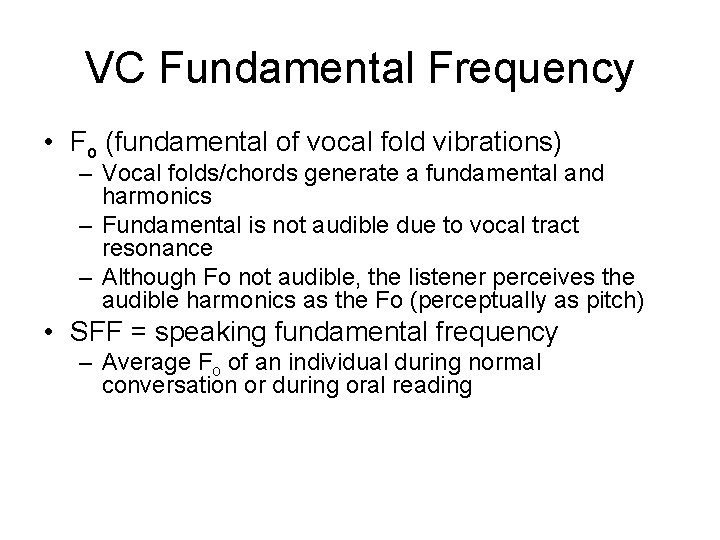 VC Fundamental Frequency • Fo (fundamental of vocal fold vibrations) – Vocal folds/chords generate