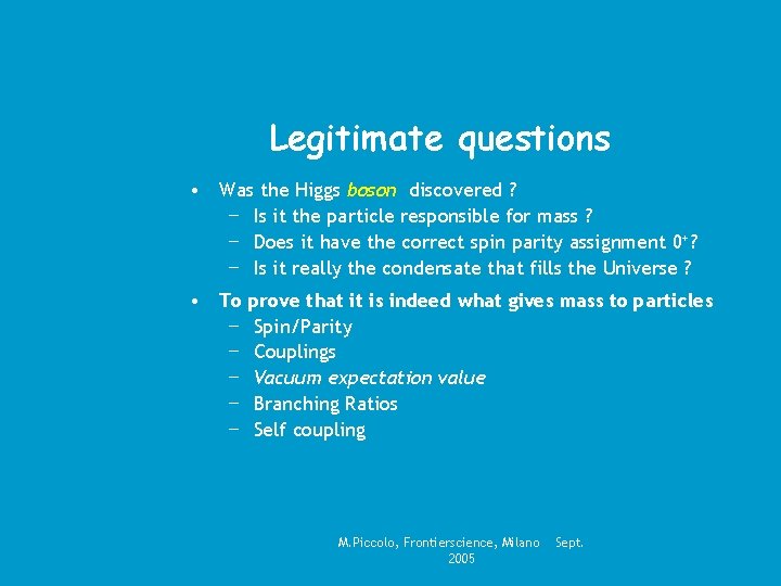 Legitimate questions • Was the Higgs boson discovered ? − Is it the particle