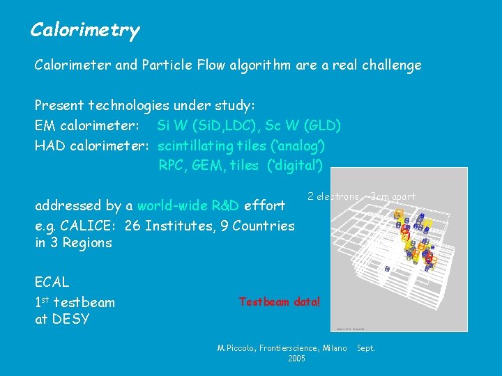 Calorimetry Calorimeter and Particle Flow algorithm are a real challenge Present technologies under study: