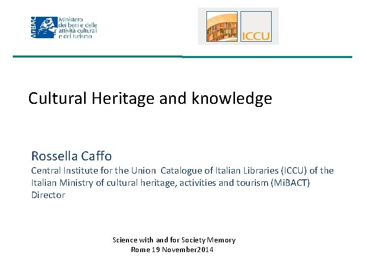 Cultural Heritage and knowledge Rossella Caffo Central Institute for the Union Catalogue of Italian