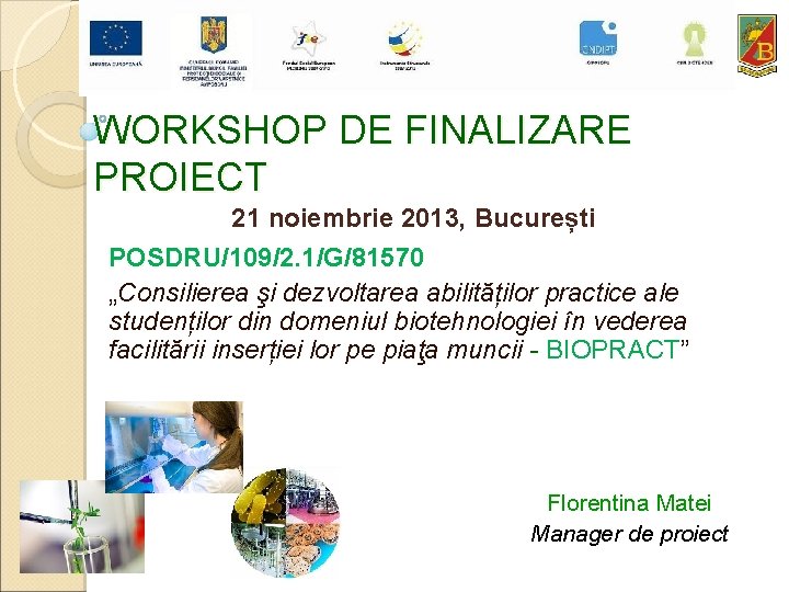 WORKSHOP DE FINALIZARE PROIECT 21 noiembrie 2013, București POSDRU/109/2. 1/G/81570 „Consilierea şi dezvoltarea abilităților