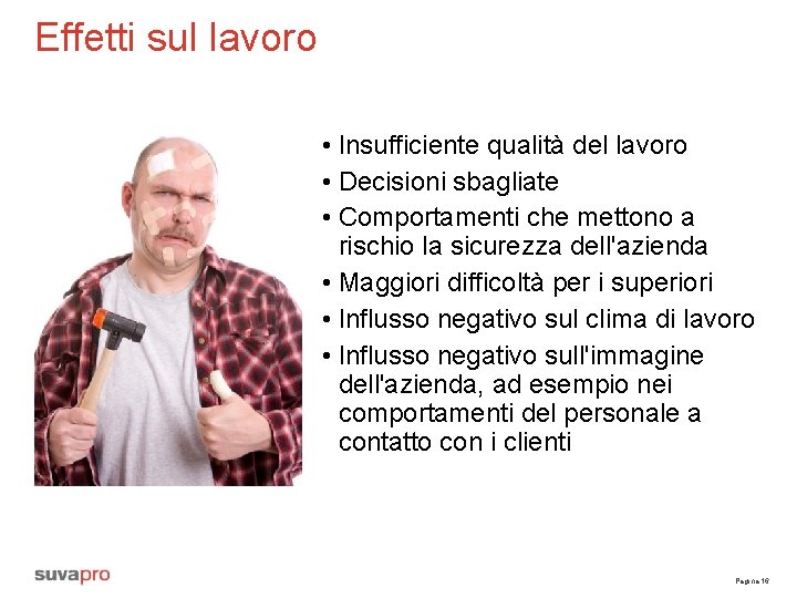 Effetti sul lavoro • Insufficiente qualità del lavoro • Decisioni sbagliate • Comportamenti che