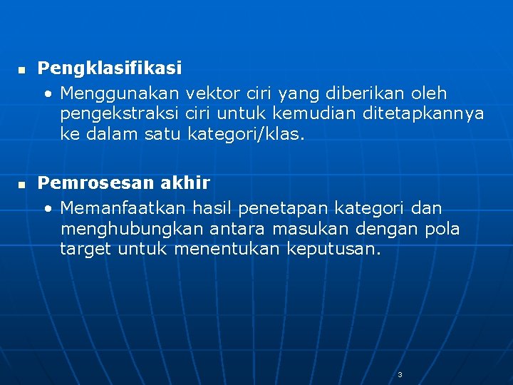 n n Pengklasifikasi • Menggunakan vektor ciri yang diberikan oleh pengekstraksi ciri untuk kemudian