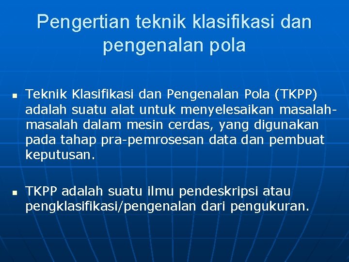 Pengertian teknik klasifikasi dan pengenalan pola n n Teknik Klasifikasi dan Pengenalan Pola (TKPP)