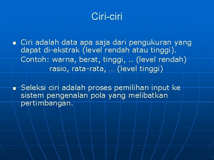Ciri-ciri n n Ciri adalah data apa saja dari pengukuran yang dapat di-ekstrak (level