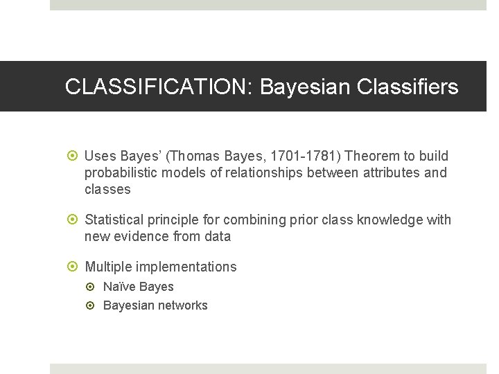 CLASSIFICATION: Bayesian Classifiers Uses Bayes’ (Thomas Bayes, 1701 -1781) Theorem to build probabilistic models