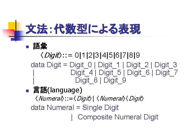 文法：代数型による表現 語彙 　　　〈Digit〉: : = 0|1|2|3|4|5|6|7|8|9 　data Digit = Digit_0 | Digit_1 | Digit_2
