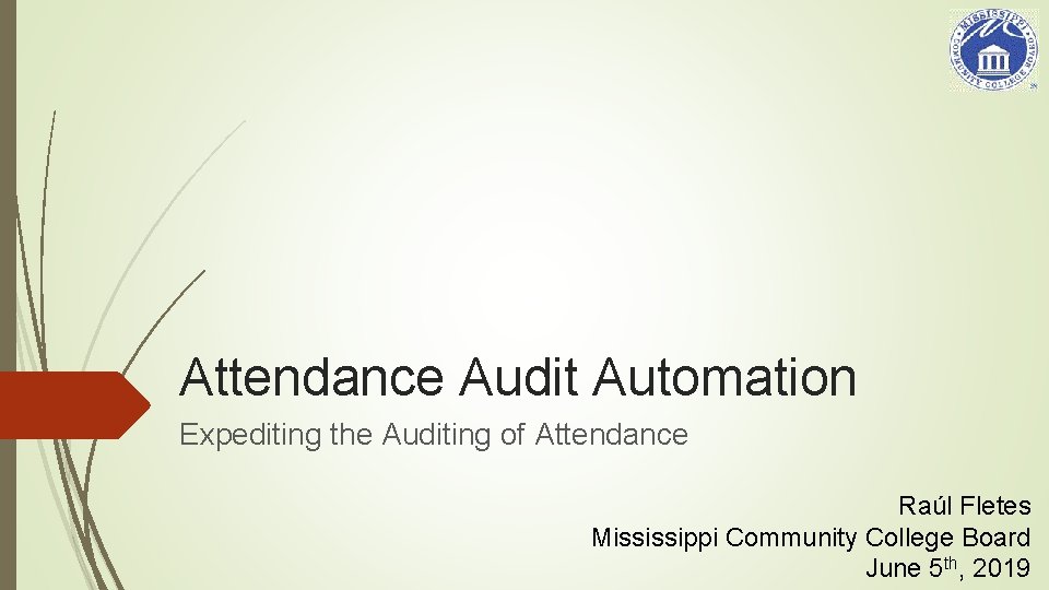 Attendance Audit Automation Expediting the Auditing of Attendance Raúl Fletes Mississippi Community College Board