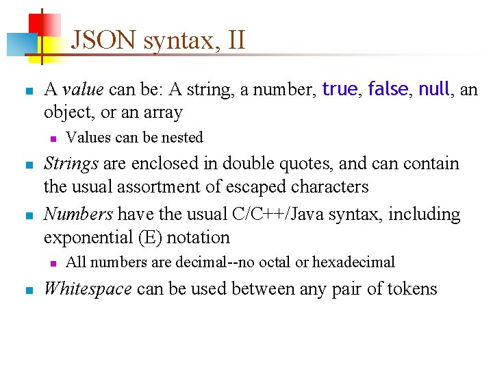 JSON syntax, II n A value can be: A string, a number, true, false,