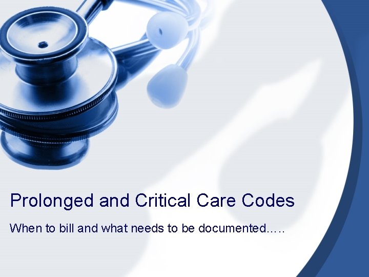 Prolonged and Critical Care Codes When to bill and what needs to be documented….