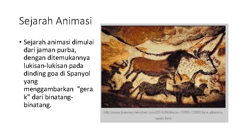 Sejarah Animasi • Sejarah animasi dimulai dari jaman purba, dengan ditemukannya lukisan-lukisan pada dinding